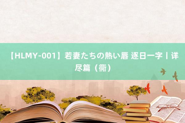 【HLMY-001】若妻たちの熱い唇 逐日一字丨详尽篇（衕）