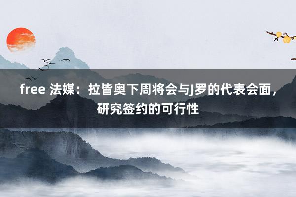 free 法媒：拉皆奥下周将会与J罗的代表会面，研究签约的可行性