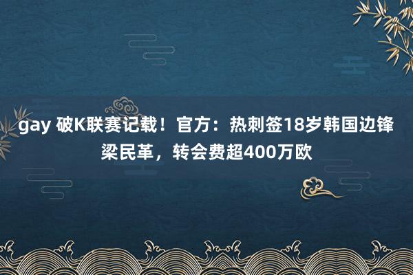 gay 破K联赛记载！官方：热刺签18岁韩国边锋梁民革，转会费超400万欧