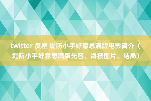 twitter 反差 堤防小手好意思满版电影简介（堤防小手好意思满版先容、海报图片、结局）