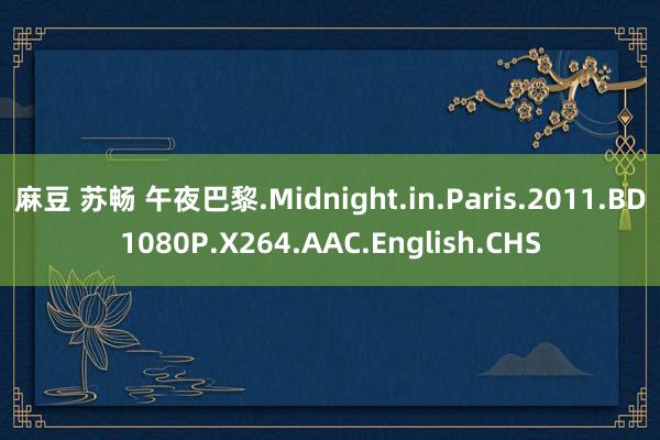 麻豆 苏畅 午夜巴黎.Midnight.in.Paris.2011.BD1080P.X264.AAC.English.CHS